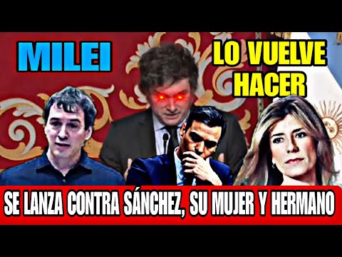 JAVIER MILEI, SE LANZA CONTRA LA MUJER Y EL HERMANO DE PEDRO SÁNCHEZ, LO VUELVE HACER