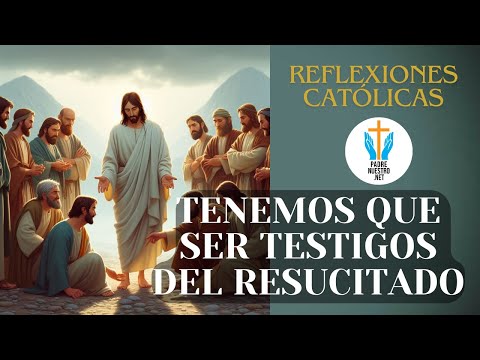 ? TENEMOS que SER TESTIGOS de JESUCRISTO RESUCITADO | MEDITACIONES CATÓLICAS
