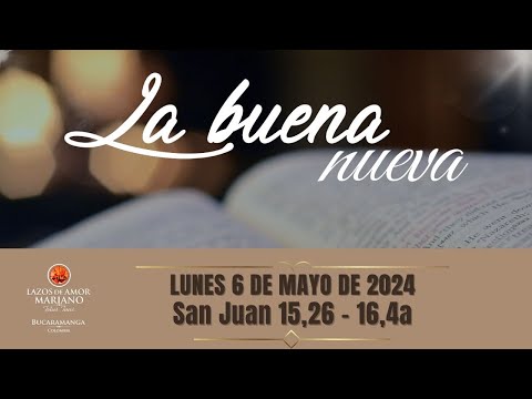 LA BUENA NUEVA - LUNES 6 DE MAYO DE 2024 (EVANGELIO MEDITADO)