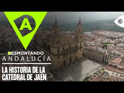 Desmontando Andalucía | La historia de la catedral de Jaén, joya arquitectónica del Renacimiento