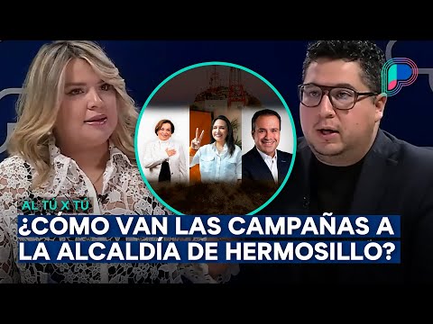 ¿Cómo van las campañas a la alcaldía de Hermosillo y debates municipales en Sonora?: Al tú x tú