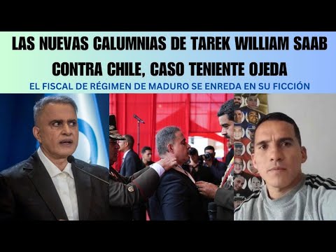 LAS NUEVAS CALUMNIAS DE TAREK WILLIAM SAAB CONTRA CHILE (TENIENTE OJEDA)