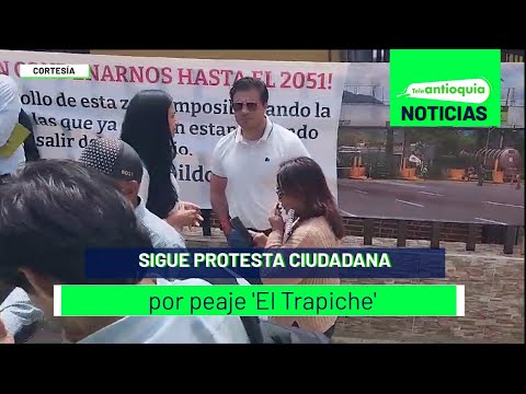 Sigue protesta ciudadana por peaje 'El Trapiche' - Teleantioquia Noticias