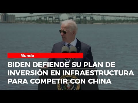 Biden defiende su plan de inversión en infraestructura para competir con China