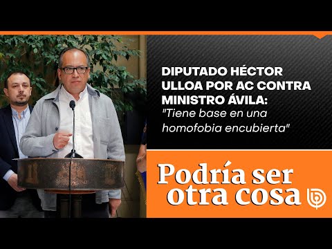 Diputado Héctor Ulloa por AC contra ministro Ávila: Tiene base en una homofobia encubierta