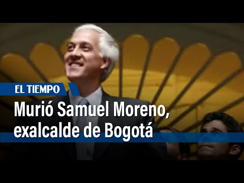 Murió Samuel Moreno, exalcalde de Bogotá | El Tiempo