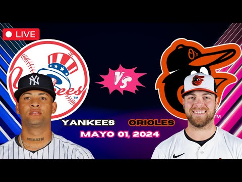 YANKEES de NUEVA YORK vs ORIOLES Baltimore - EN VIVO/Live - Comentarios - Mayo 01, 2024