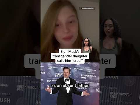 Elon Musk's transgender daughter calls him cruel