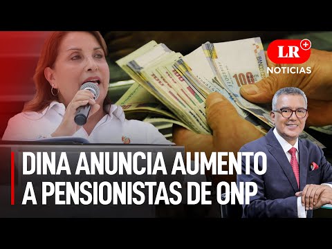 Dina Boluarte anuncia aumento para pensionistas de la ONP y Pensión 65 #LRNoticias