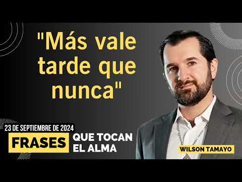 Mas vale tarde que nunca | Frases que tocan el Alma | Wilson Tamayo