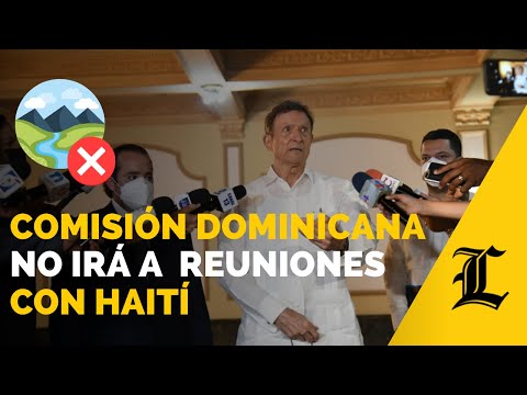 Comisión dominicana no asistirá a reuniones hasta que Haití haya detenido la construcción del canal