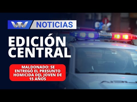 Edición Central 09/04 | Maldonado: se entregó el presunto homicida del joven de 15 años