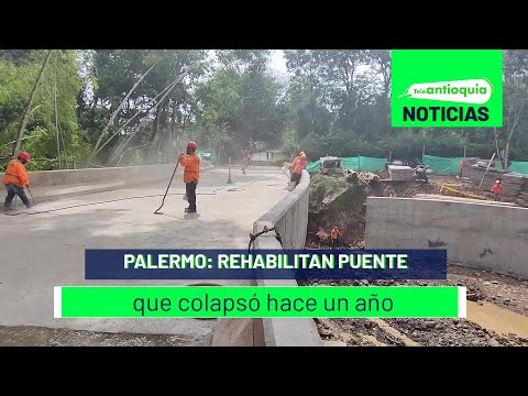 Palermo: rehabilitan puente que colapsó hace un año - Teleantioquia Noticias