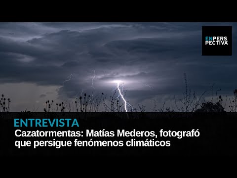 Cazatormentas: Matías Mederos, el fotografó que persigue fenómenos climáticos