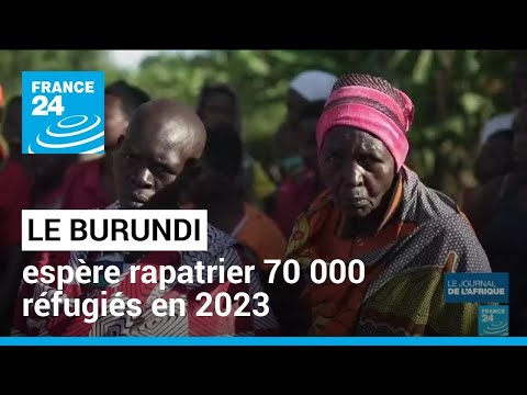 Le Burundi espère rapatrier 70 000 réfugiés en 2023 • FRANCE 24