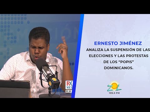 Ernesto Jiménez analiza la suspensión de las elecciones y las protestas de los “popis” dominicanos.