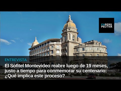 El Sofitel Montevideo reabre luego de 19 meses, justo a tiempo para conmemorar su centenario