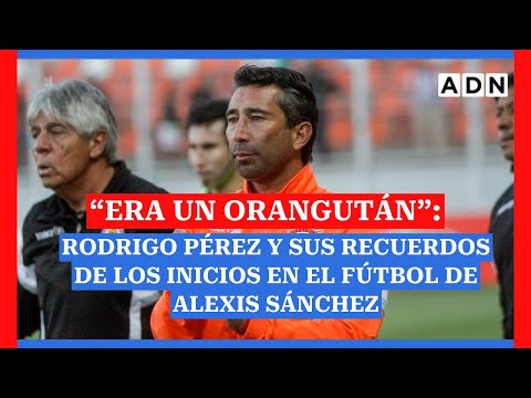 “Era un ORANGUTÁN”: Rodrigo Pérez y sus recuerdos de los inicios en el fútbol de Alexis Sánchez