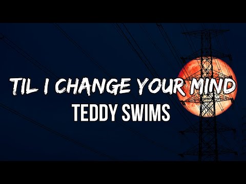 Teddy Swims - Til I Change Your Mind (Lyrics)