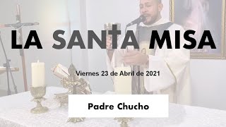 Padre Chucho - La Santa Misa (viernes 23 de abril)