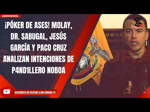 ¡PÓKER DE ASES! MOLAY, DR. SABUGAL, JESÚS GARCÍA, PACO CRUZ ANALIZAN INTENCIONES DE P4ND1LLER0 NOBOA