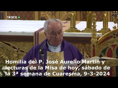 Homilía del P. José Aurelio Martín y lecturas de hoy, sábado, 3ª semana de Cuaresma, 9-3-2024