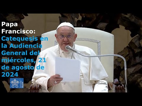 Papa Francisco - Catequesis en la Audiencia General del miércoles, 21 de agosto de 2024