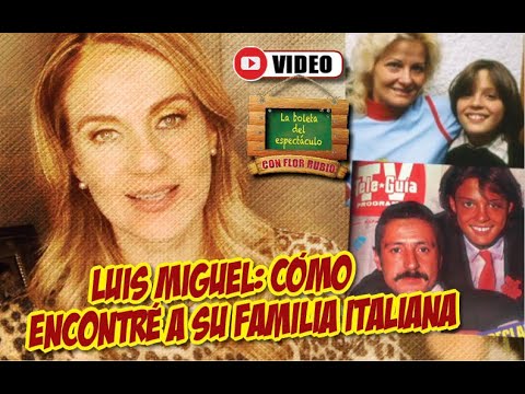 LUIS MIGUEL: CÓMO ENCONTRÉ A SU FAMILIA ITALIANA. FLOR RUBIO COMENTA.