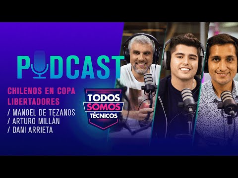TST PODCAST  CHILENOS EN LIBERTADORES / Manoel De Tezanos, Arturo Millán y Dani Arrieta