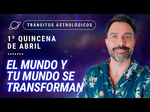 EL MUNDO Y TU MUNDO SE TRANSFORMAN  - Tránsitos Astrológicos de la 1ra Quincena de Abril.