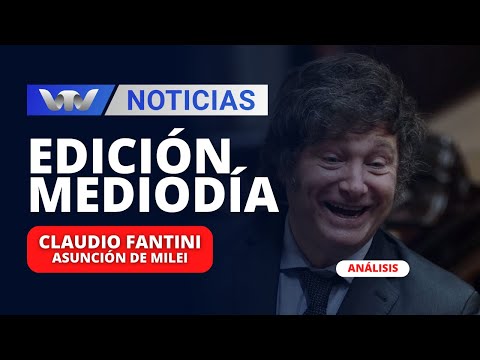 Edición Mediodía 08/12 | Análisis de Claudio Fantini: Asunción de Javier Milei como presidente
