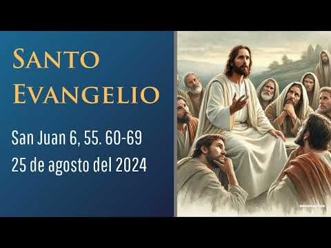 Evangelio del 25 de agosto del 2024 según san Juan 6, 55. 60-59