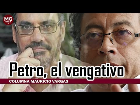 PETRO, EL VENGATIVO  Columna Mauricio Vargas