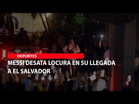 Messi desata locura en su llegada a El Salvador