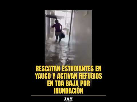 Rescatan estudiantes en Yauco y activan refugios en Toa Baja por inundación