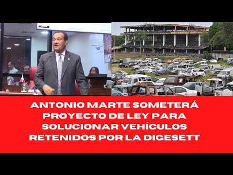 ANTONIO MARTE SOMETERÁ PROYECTO DE LEY PARA SOLUCIONAR VEHÍCULOS RETENIDOS POR LA DIGESETT