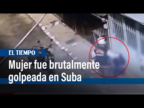 En video quedó registrada mujer que fue brutalmente golpeada en Suba  | El Tiempo