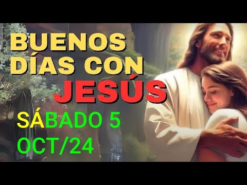 BUENOS DÍAS CON JESÚS.  SÁBADO 5 DE OCTUBRE DE 2024