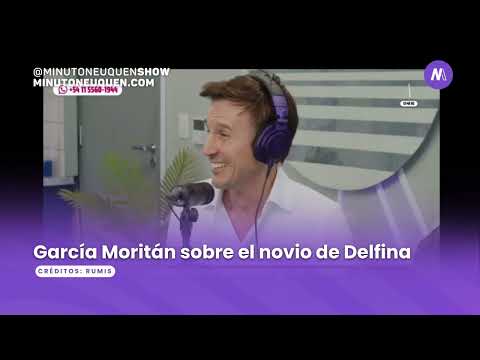 García Moritán sobre el novio de Delfina - Minuto Neuquén Show