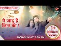 Yehh Jadu Hai Jinn Ka  Episode 57