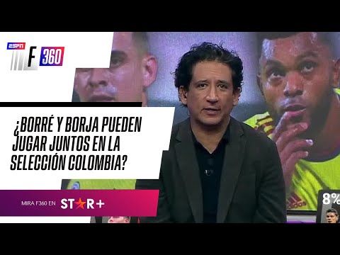 ¿BORRÉ Y BORJA PUEDEN JUGAR JUNTOS EN LA SELECCIÓN COLOMBIA?