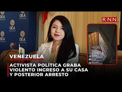 Activista política venezolana graba violento ingreso a su casa y posterior arresto