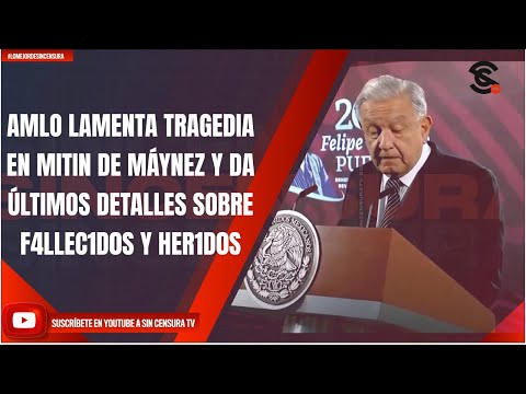 AMLO LAMENTA TRAGEDIA EN MITIN DE MÁYNEZ Y DA ÚLTIMOS DETALLES SOBRE F4LLEC1D0S Y HER1D0S