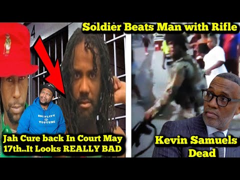 Jah Cure to Face More Charges/Kevin Samuels Passes/Soldier Uses Rifle to Deliver Beating