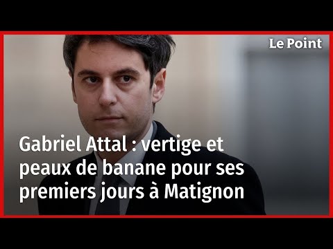Gabriel Attal : vertige et peaux de banane pour ses premiers jours à Matignon