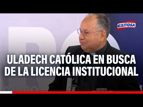 ULADECH Católica orienta todos sus esfuerzos para lograr el licenciamiento institucional