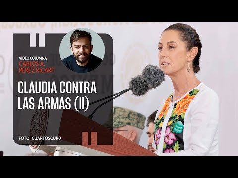 Claudia contra las armas (II). Por Carlos Pérez Ricart  ¬ Video columna