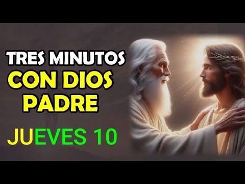 TRES MINUTOS CON DIOS PADRE.  JUEVES 10 DE OCTUBRE DE 2024