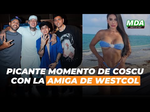 El PICANTE MOMENTO entre COSCU y las AMIGAS de WESTCOL