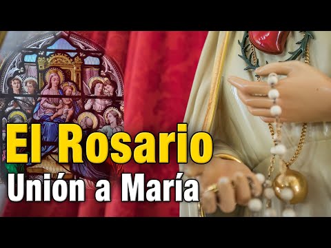EL ROSARIO. Unión a María Santísima. #Rosario